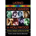 Latino Image Makers in Hollywood: Performers, Filmmakers and Films Since the 1960s - Paperback
