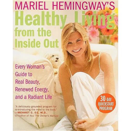 Mariel Hemingway's Healthy Living from the Inside Out: Every Woman's Guide to Real Beauty, Renewed Energy, and a Radiant Life - Paperback