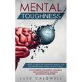 Mental Toughness: 6 Steps to Build the Strongest Mindset for Life and Become Totally Unstoppable! +7 Day Mental Toughness Challenge and Assertiveness - Paperback