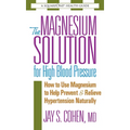 The Magnesium Solution for High Blood Pressure: How to Use Magnesium to Help Prevent & Relieve Hypertension Naturally - Paperback