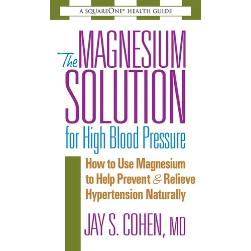 The Magnesium Solution for High Blood Pressure: How to Use Magnesium to Help Prevent & Relieve Hypertension Naturally - Paperback