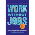 Work Without Jobs: How to Reboot Your Organization's Work Operating System - Paperback
