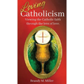 Loving Catholicism: Viewing the Catholic faith through the lens of love - Hardcover