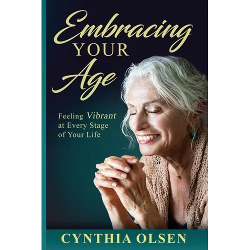 Embracing Your Age: Feeling Vibrant at Every Stage of Your Life - Paperback