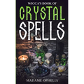Wicca's Book of Crystal Spells: A Guide to Harnessing the Power of Crystals for Magic and Manifestation - Paperback