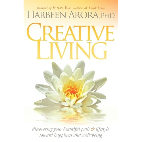 Creative Living: Discovering Your Beautiful Path & Lifestyle Toward Happiness & Well-Being - Paperback