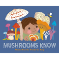 Mushrooms Know: Wisdom from Our Friends the Fungi - Hardcover