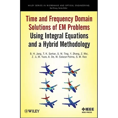 Time and Frequency Domain Solutions of Em Problems: Using Integral Equations and a Hybrid Methodology - Hardcover