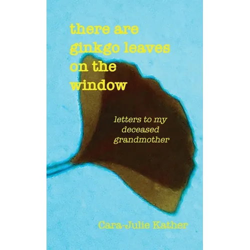 there are ginkgo leaves on the window: letters to my deceased grandmother - Paperback