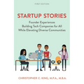 Startup Stories: Founder Experiences Building Tech Companies for All While Elevating Diverse Communities - Paperback