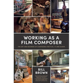 Working as a Film Composer: The Art and Business of Composing for Film, TV and Games - Paperback