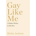 Gay Like Me: A Father Writes to His Son - Hardcover