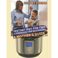 Instant Pot for Two Cookbook for Beginners: A Mother's Guide - Paperback