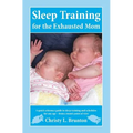 Sleep Training for the Exhausted Mom: A quick reference guide to sleep training and schedules for any age - from a mom's perspective - Paperback