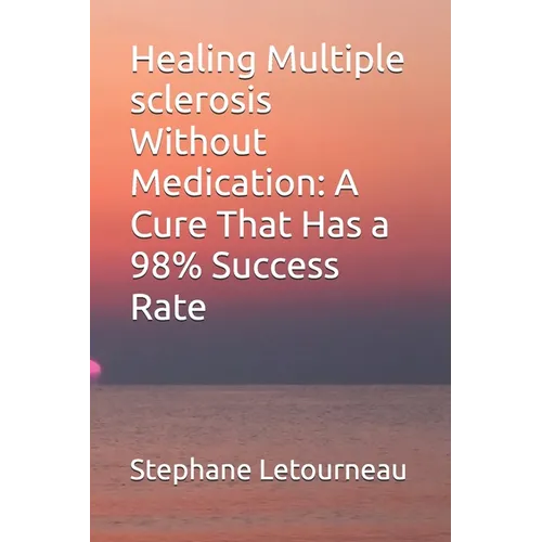 Healing Multiple sclerosis Without Medication: A Cure That Has a 98% Success Rate - Paperback