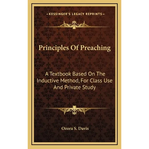 Principles Of Preaching: A Textbook Based On The Inductive Method, For Class Use And Private Study - Hardcover