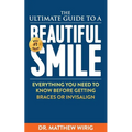 The Ultimate Guide to a Beautiful Smile: Everything you need to know before getting braces or Invisalign! - Paperback