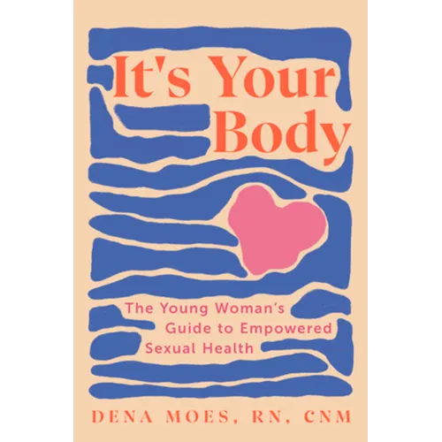 It's Your Body: The Young Woman's Guide to Empowered Sexual Health - Paperback