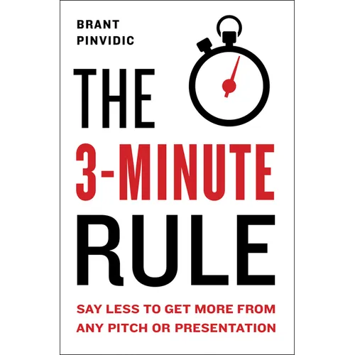 The 3-Minute Rule: Say Less to Get More from Any Pitch or Presentation - Hardcover