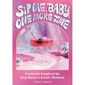 Sip Me, Baby, One More Time: Cocktails Inspired by Pop Music's Iconic Women - Hardcover
