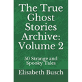The True Ghost Stories Archive: Volume 2: 50 Strange and Spooky Tales - Paperback