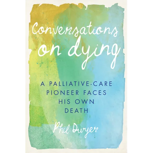 Conversations on Dying: A Palliative-Care Pioneer Faces His Own Death - Paperback