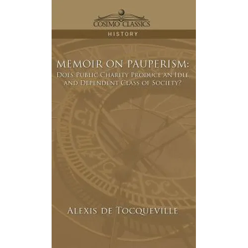 Memoir on Pauperism: Does Public Charity Produce an Idle and Dependent Class of Society? - Hardcover