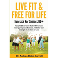 Live Fit & Free for Life: Exercise For Seniors 60+ - Paperback