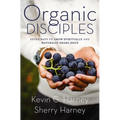 Organic Disciples: Seven Ways to Grow Spiritually and Naturally Share Jesus - Paperback