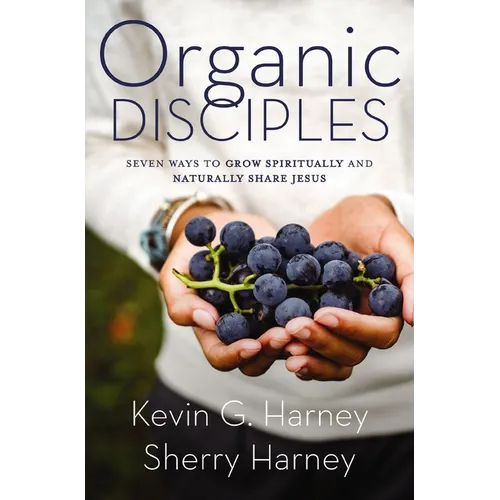 Organic Disciples: Seven Ways to Grow Spiritually and Naturally Share Jesus - Paperback