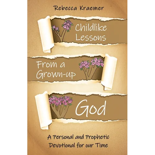 Child-Like Lessons from a Grown-up God: A Personal and Prophetic Devotional for our Time - Paperback