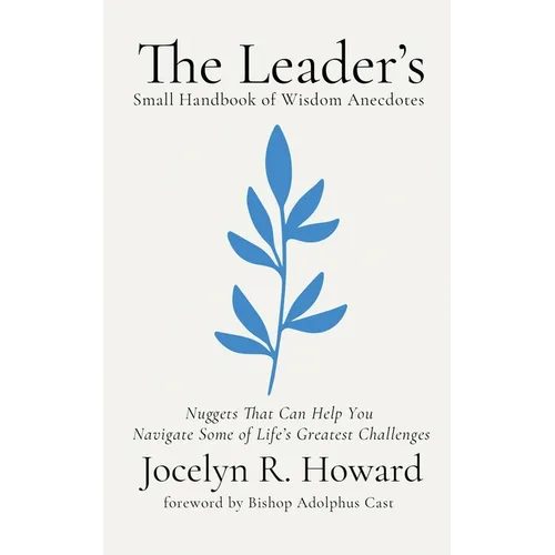 The Leader's Small Handbook of Wisdom Anecdotes: Nuggets That Can Help You Navigate Some of Life's Greatest Challenges - Paperback