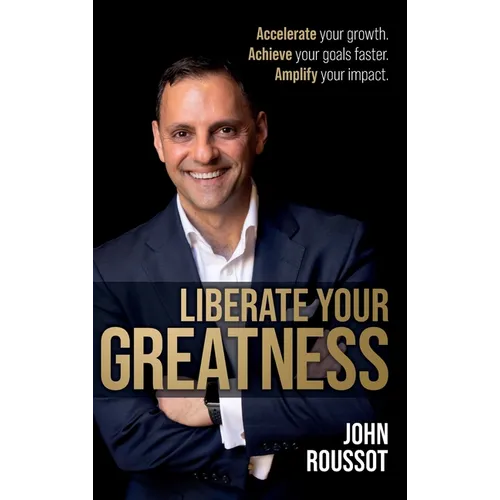Liberate Your Greatness: Accelerate Your Growth. Achieve Your Goals Faster. Amplify Your Impact. - Hardcover