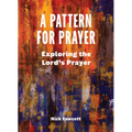A Pattern for Prayer: Exploring the Lord's Prayer - Paperback