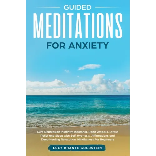 Guided Meditations for Anxiety: Cure Depression Instantly, Insomnia, Panic Attacks, Stress Relief and Sleep with Self-Hypnosis, Affirmations and Deep - Paperback