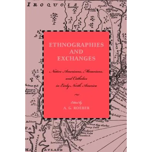 Ethnographies and Exchanges: Native Americans, Moravians, and Catholics in Early North America - Paperback