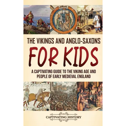 The Vikings and Anglo-Saxons for Kids: A Captivating Guide to the Viking Age and People of Early Medieval England - Hardcover