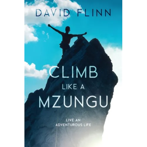 Climb Like a Mzungu: Live An Adventurous Life - Paperback