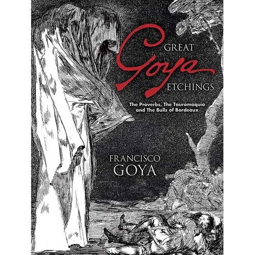 Great Goya Etchings: The Proverbs, the Tauromaquia and the Bulls of Bordeaux - Paperback
