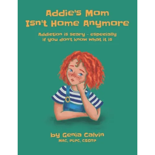 Addie's Mom Isn't Home Anymore: Addiction is scary - especially when you don't know what it is - Paperback
