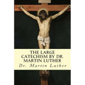 The Large Catechism by Dr. Martin Luther - Paperback