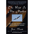 The Wind Is My Mother: The Life and Teachings of a Native American Shaman - Paperback