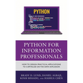 Python for Information Professionals: How to Design Practical Applications to Capitalize on the Data Explosion - Paperback