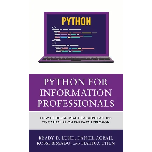 Python for Information Professionals: How to Design Practical Applications to Capitalize on the Data Explosion - Paperback