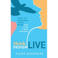 Think Design Live: How to Unblock Your Mind and Live Your Dreams - Paperback