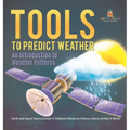 Tools to Predict Weather: An Introduction to Weather Patterns Earth and Space Science Grade 1 Children's Books on Science, Nature & How It Works - Hardcover