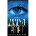 How to Analyze People: Understanding the Art of Body Language, Personality Types, and Human Psychology - Hardcover