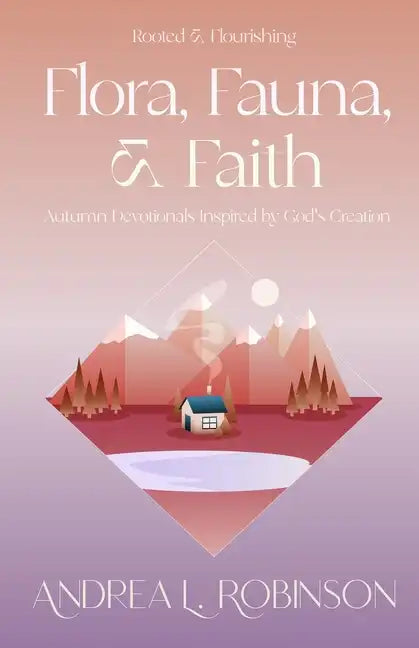 Flora, Fauna, & Faith: Autumn Devotionals Inspired by God's Creation - Paperback