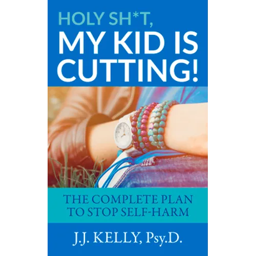 Holy Sh*t, My Kid Is Cutting!: The Complete Plan to Stop Self-Harm - Paperback