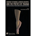 Embodied Testimonies, Gendered Memories, and the Poetics of Trauma: Exploring the Intersection of Deconstructionist and Postcolonial Trauma Theory - Hardcover